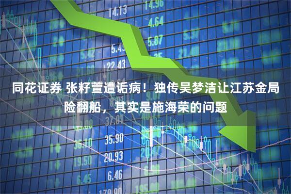 同花证券 张籽萱遭诟病！独传吴梦洁让江苏金局险翻船，其实是施海荣的问题